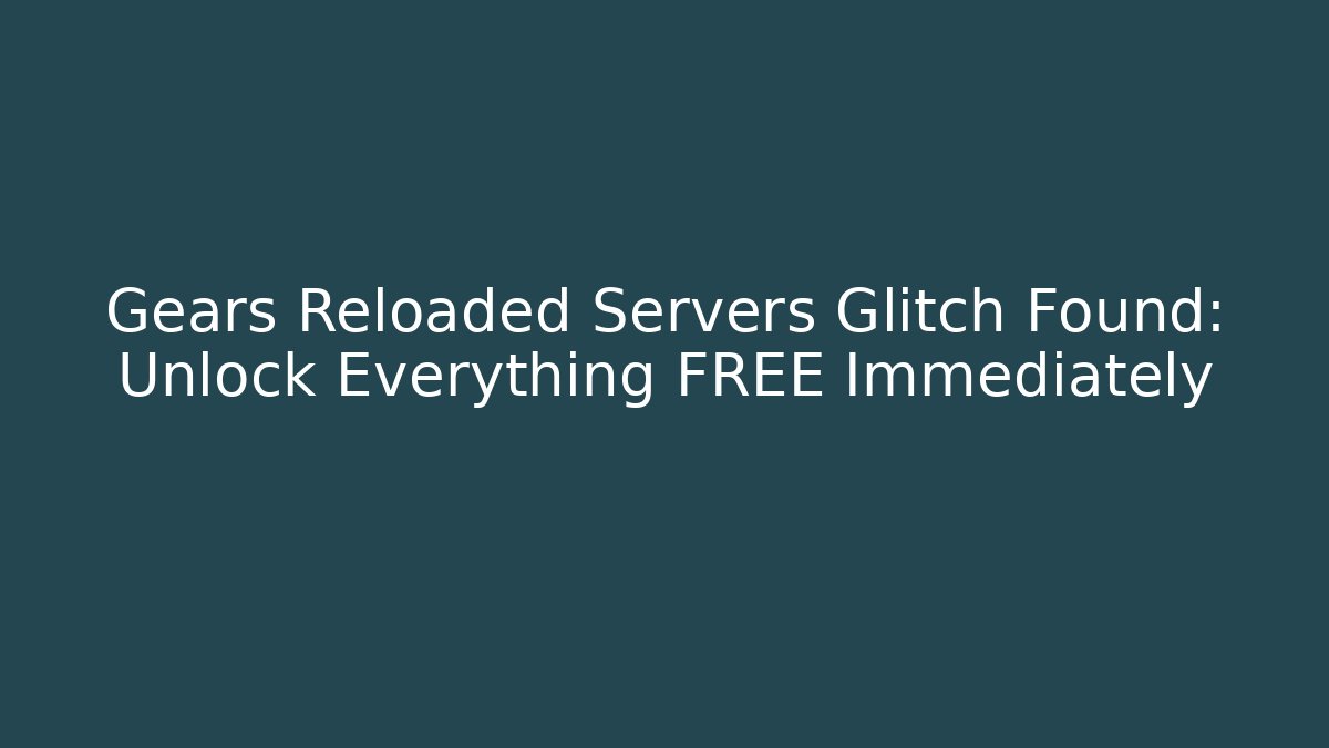 Gears Reloaded Servers Glitch Found: Unlock Everything FREE Immediately