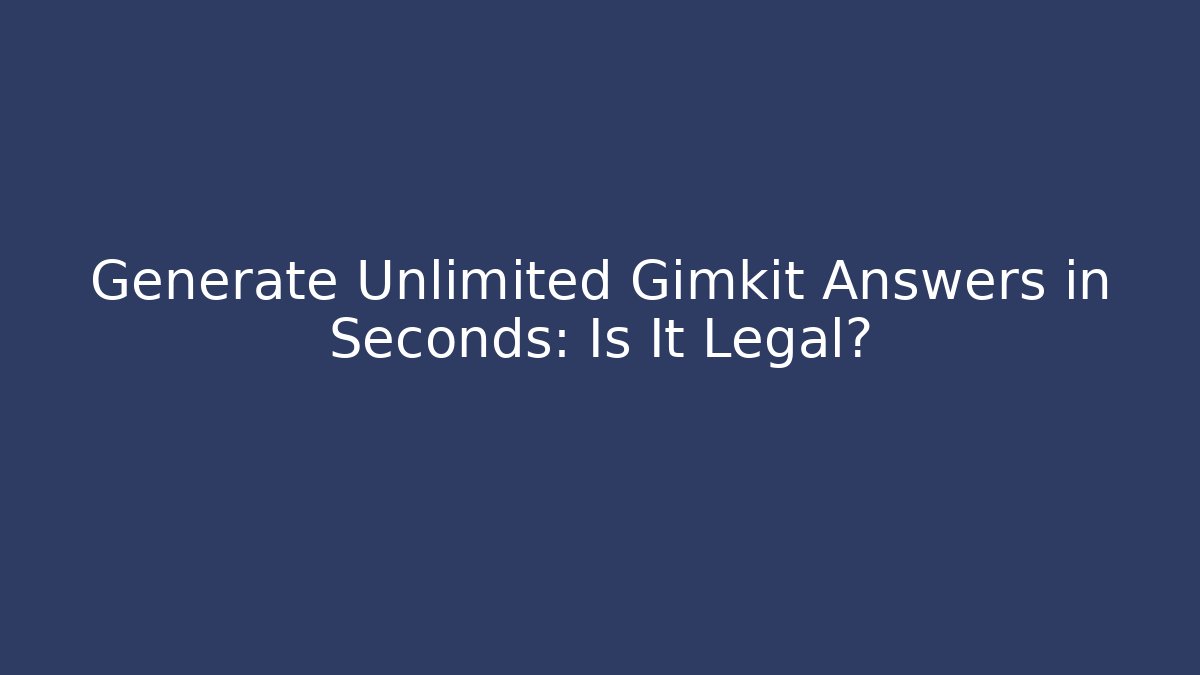 Generate Unlimited Gimkit Answers in Seconds: Is It Legal?