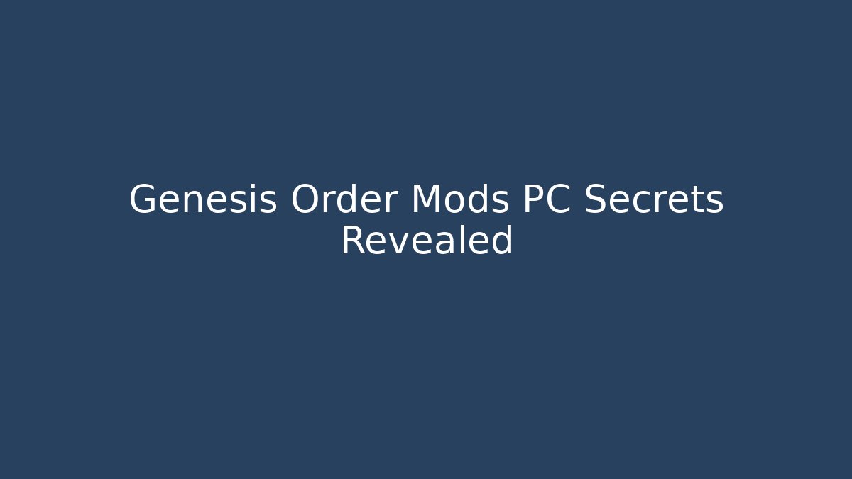 Genesis Order Mods PC Secrets Revealed