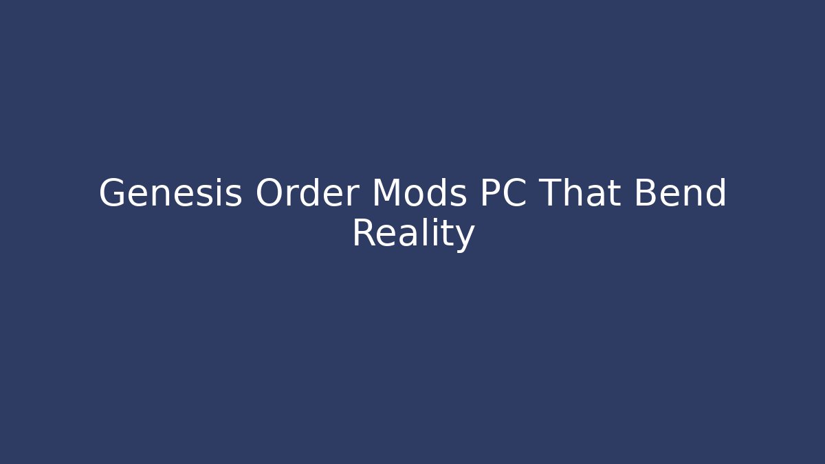 Genesis Order Mods PC That Bend Reality