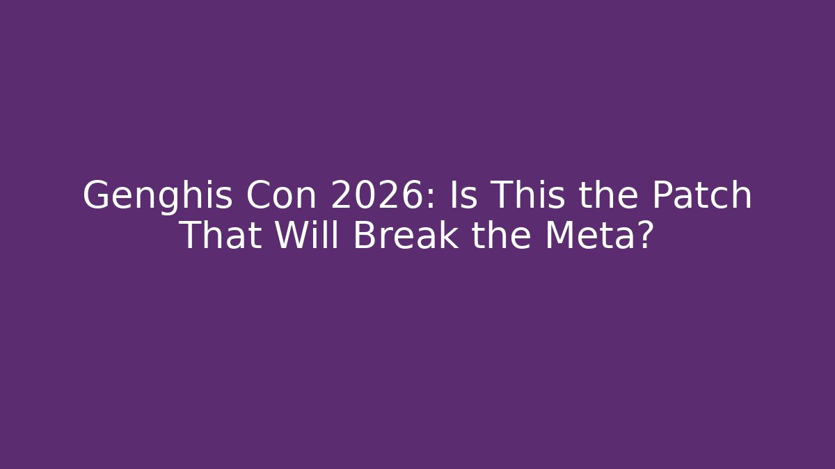 Genghis Con 2026: Is This the Patch That Will Break the Meta?