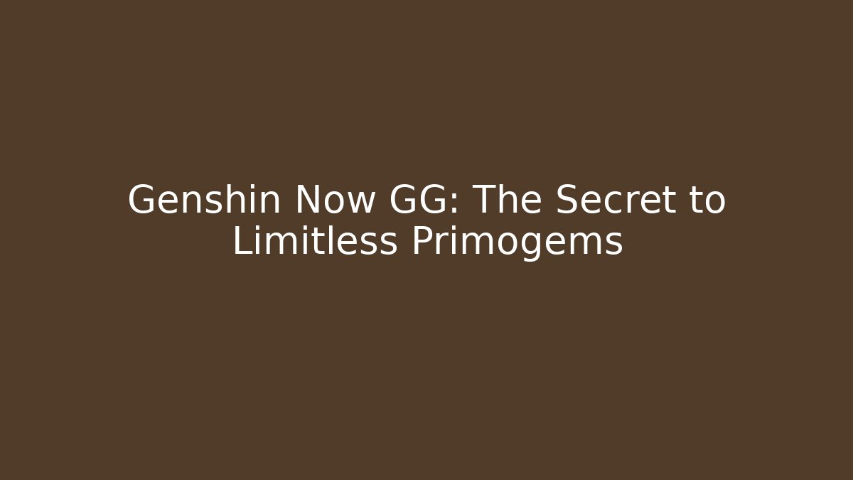 Genshin Now GG: The Secret to Limitless Primogems