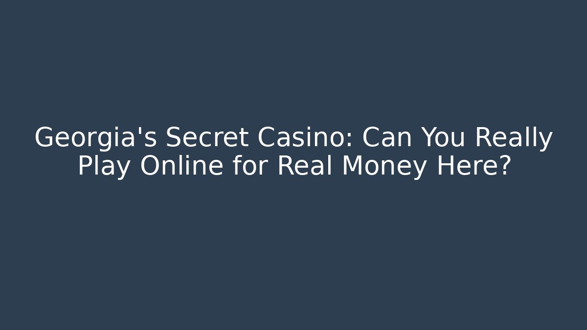 Georgia's Secret Casino: Can You Really Play Online for Real Money Here?