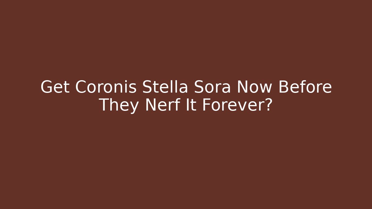 Get Coronis Stella Sora Now Before They Nerf It Forever? - NADclinic