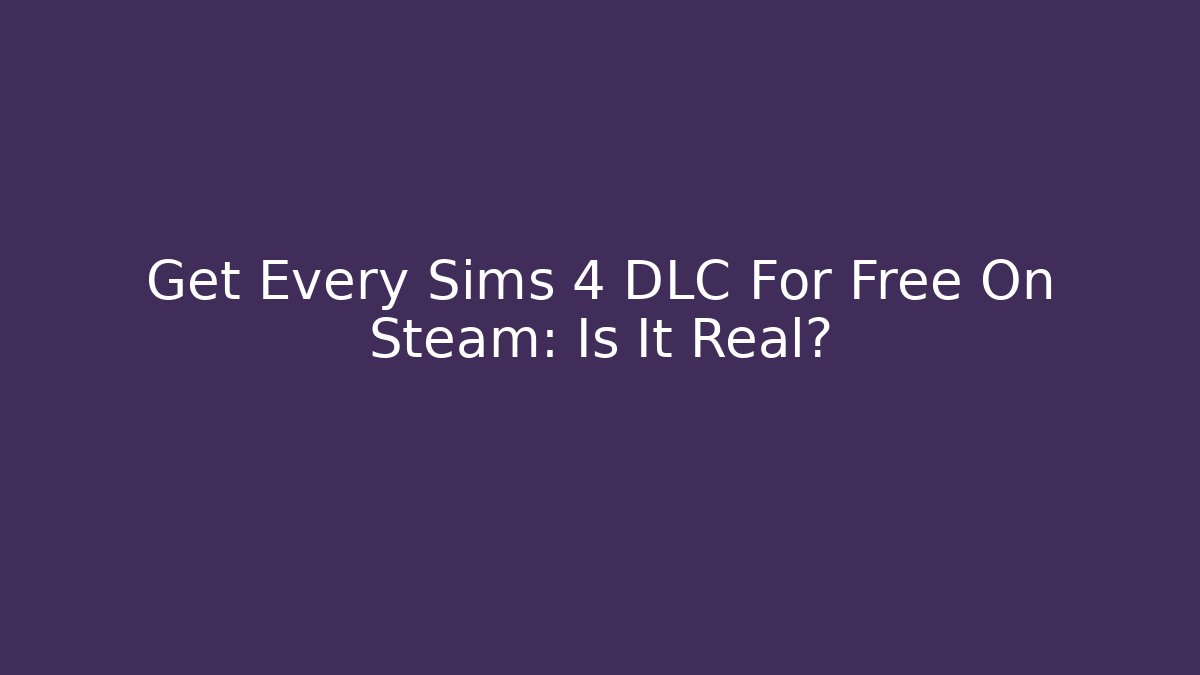 Get Every Sims 4 DLC For Free On Steam: Is It Real?