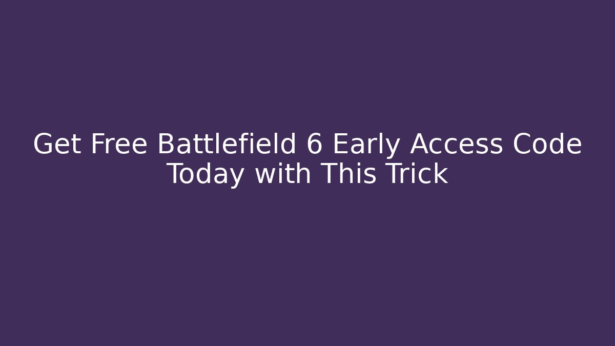 Get Free Battlefield 6 Early Access Code Today with This Trick