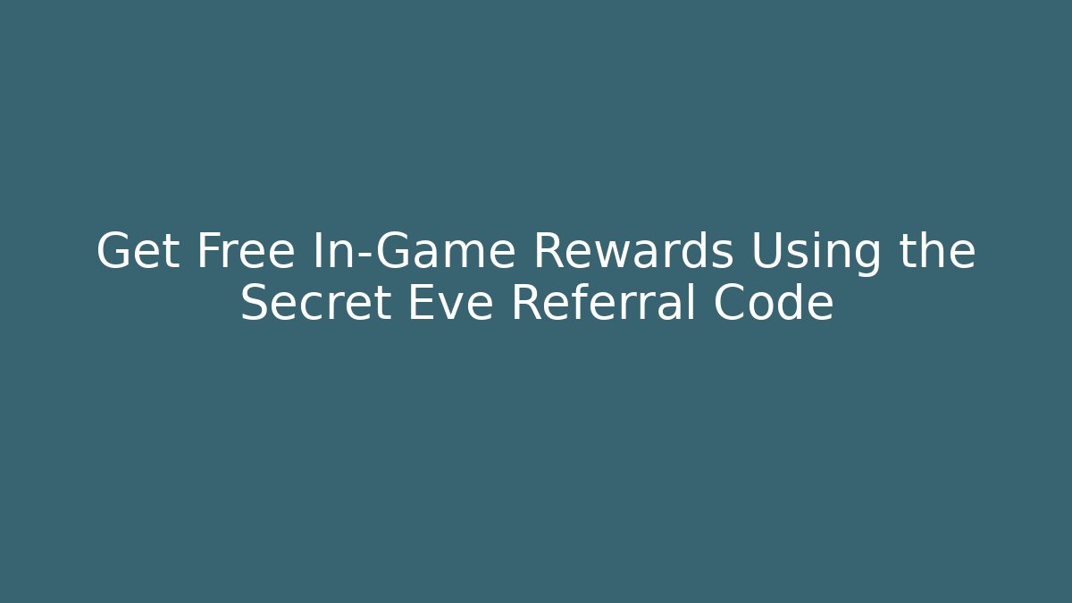Get Free In-Game Rewards Using the Secret Eve Referral Code