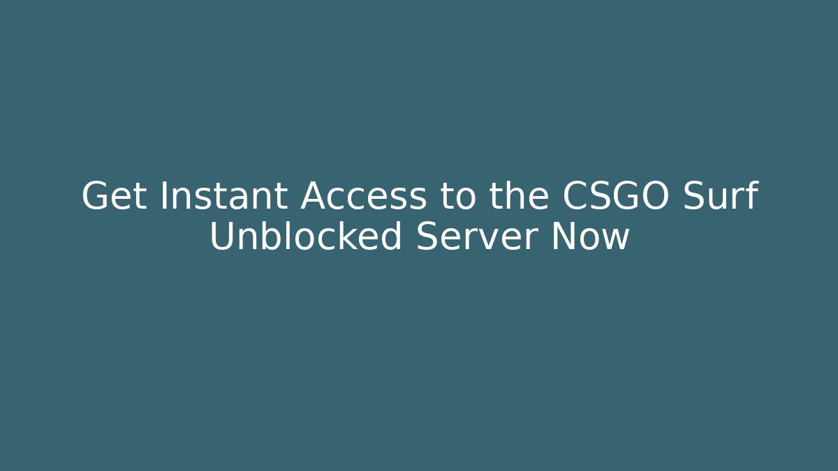 Get Instant Access to the CSGO Surf Unblocked Server Now