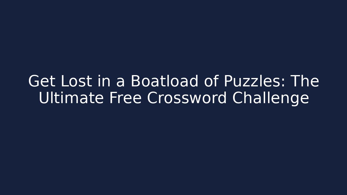 Get Lost in a Boatload of Puzzles: The Ultimate Free Crossword Challenge