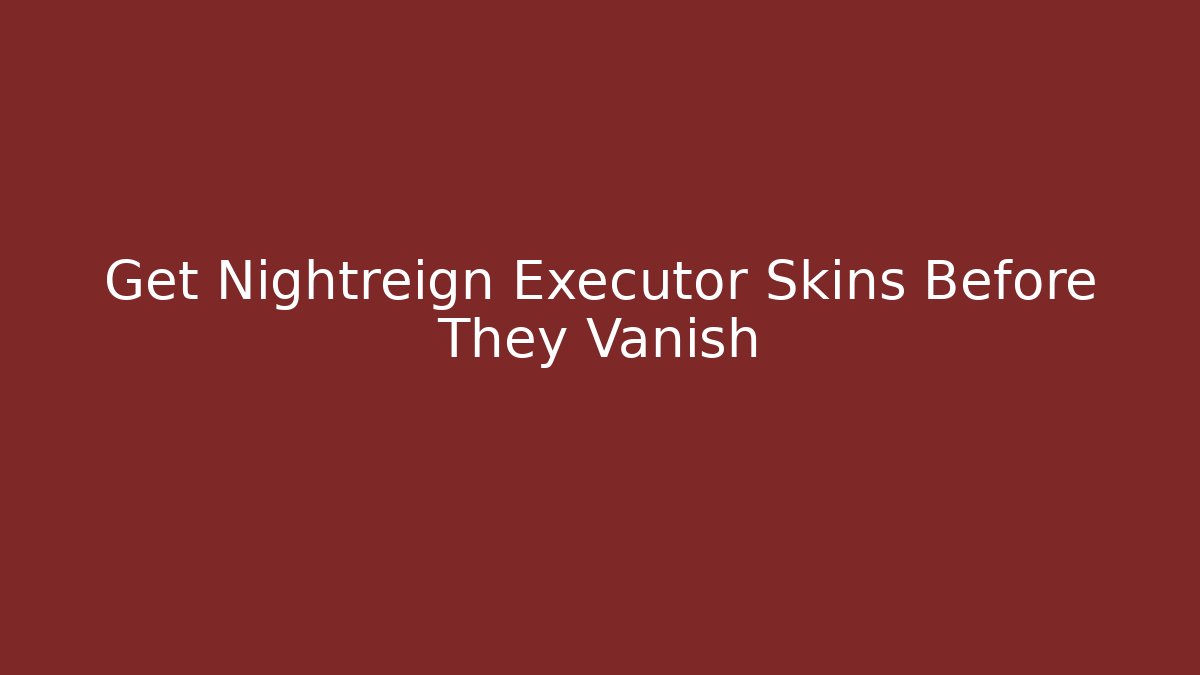 Get Nightreign Executor Skins Before They Vanish - NADclinic