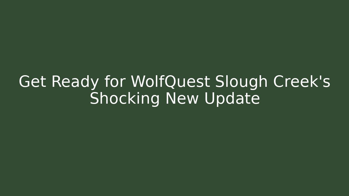 Get Ready for WolfQuest Slough Creek's Shocking New Update - NADclinic