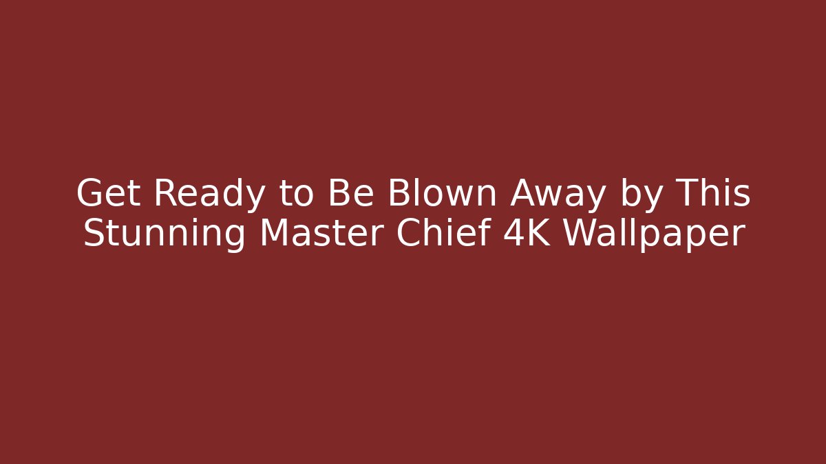 Get Ready to Be Blown Away by This Stunning Master Chief 4K Wallpaper