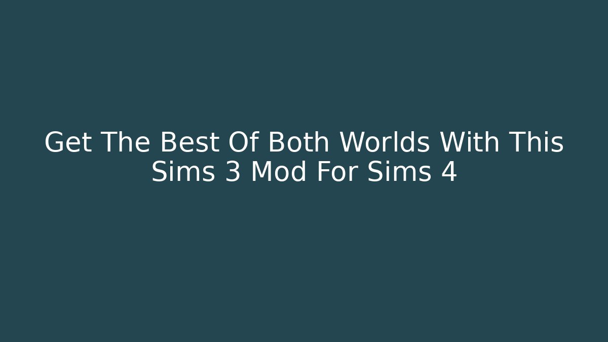 Get The Best Of Both Worlds With This Sims 3 Mod For Sims 4 - NADclinic