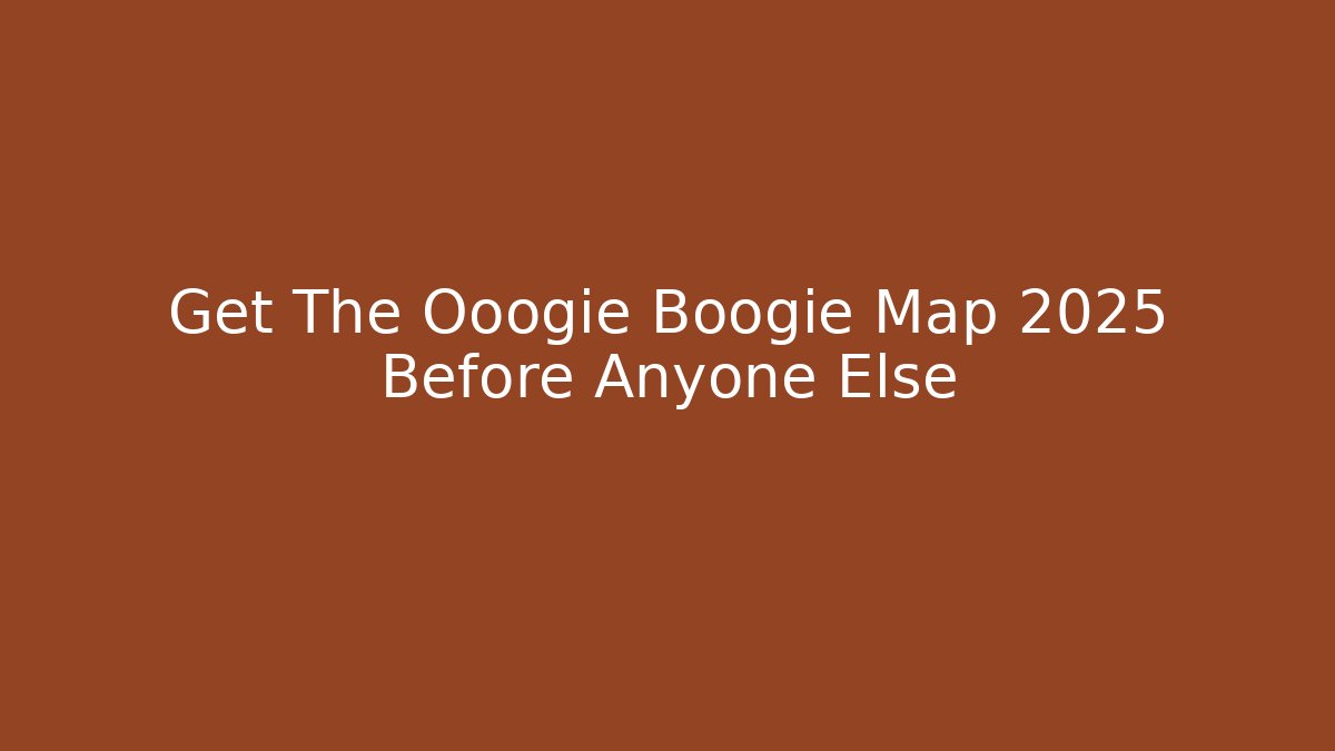 Get The Ooogie Boogie Map 2025 Before Anyone Else