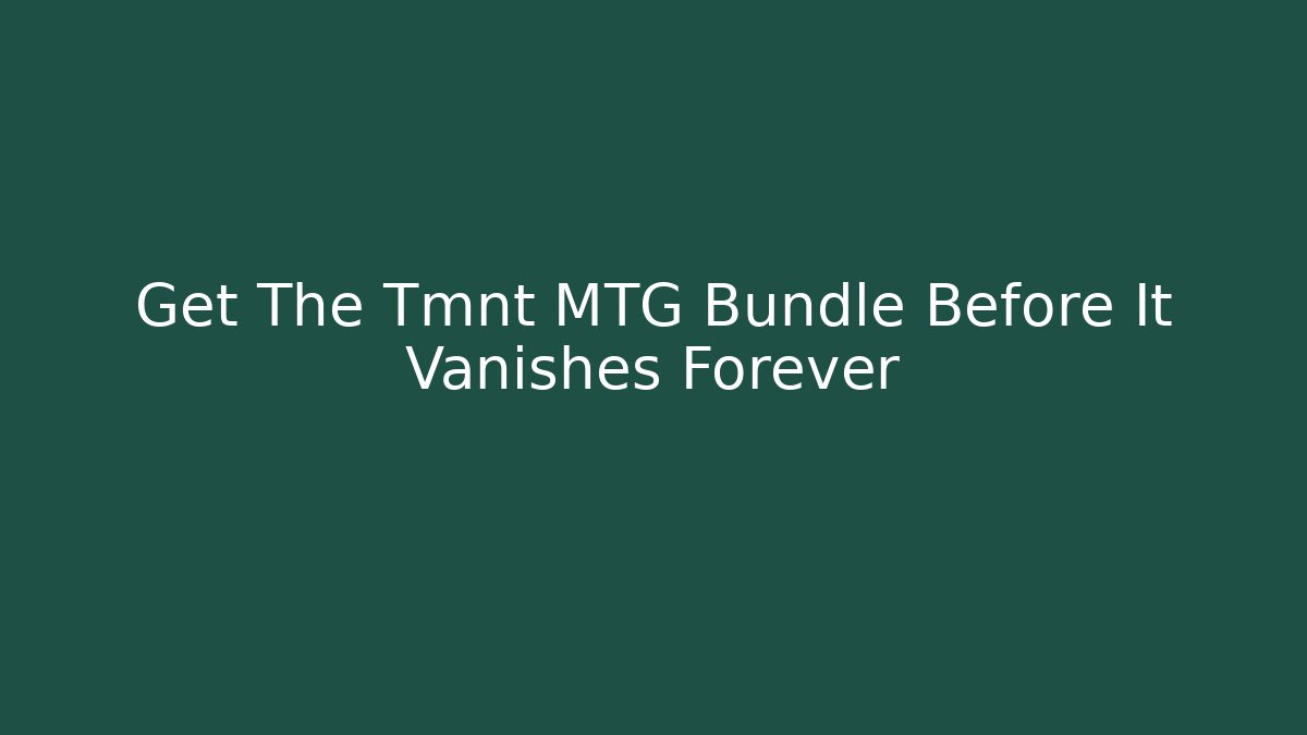 Get The Tmnt MTG Bundle Before It Vanishes Forever - NADclinic