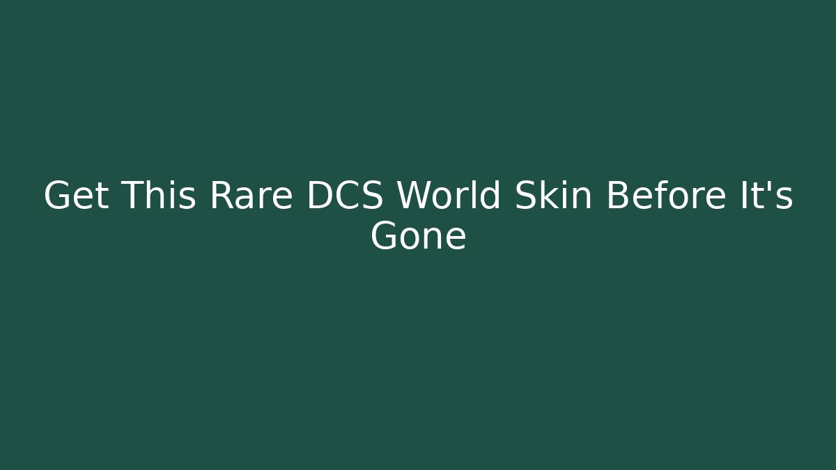 Get This Rare DCS World Skin Before It's Gone