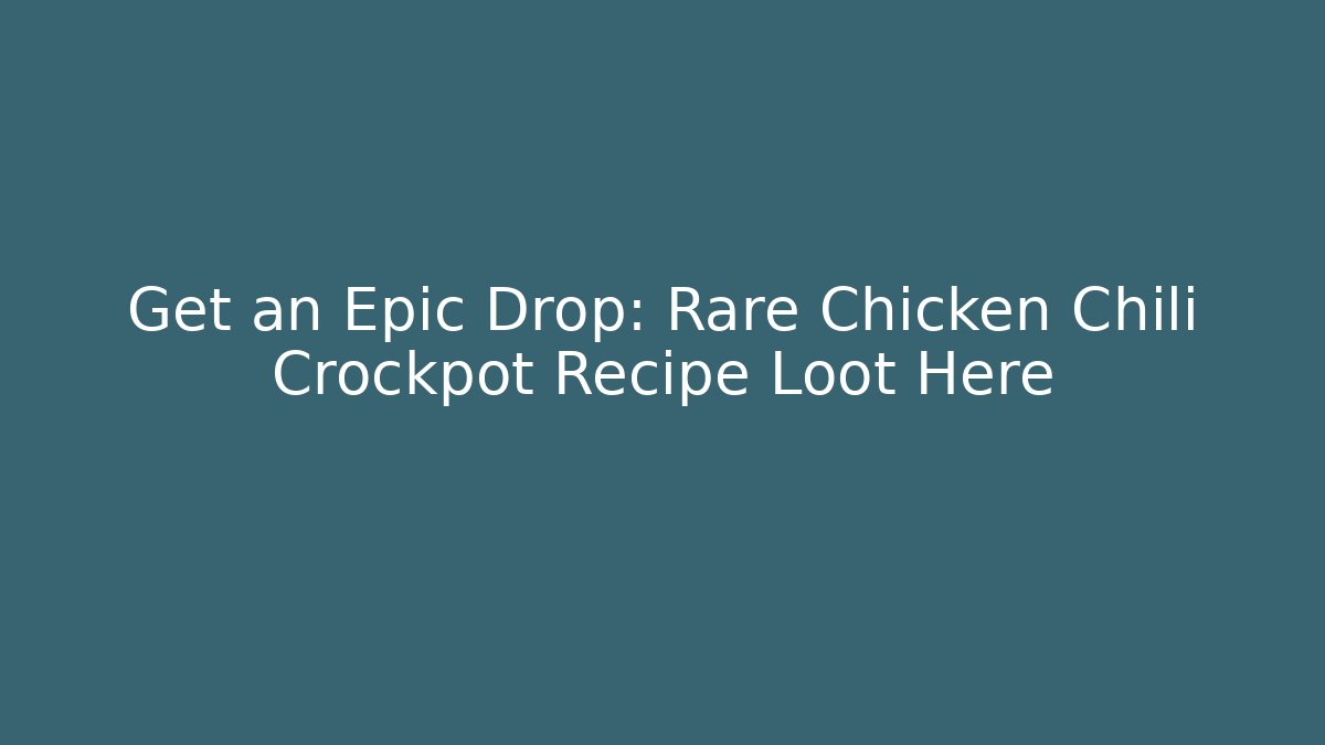 Get an Epic Drop: Rare Chicken Chili Crockpot Recipe Loot Here
