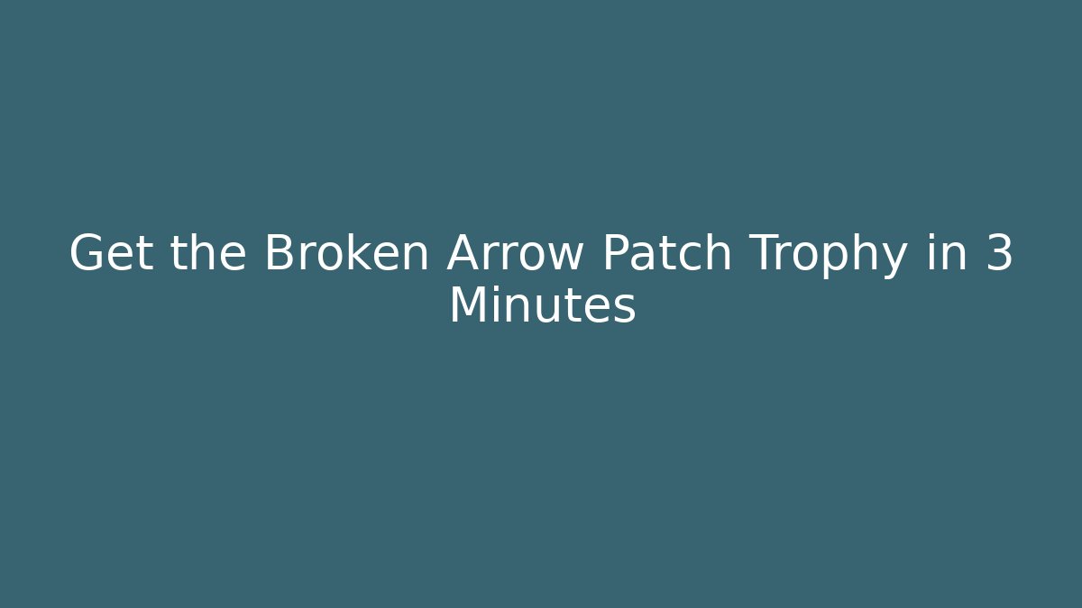 Get the Broken Arrow Patch Trophy in 3 Minutes