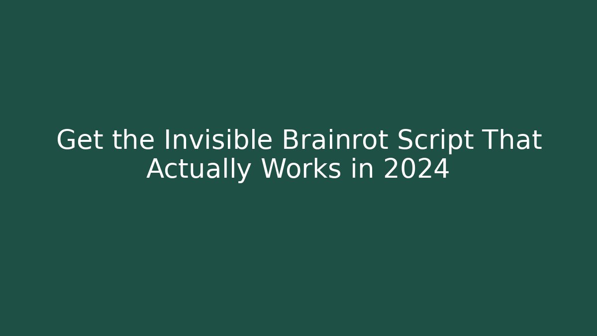 Get the Invisible Brainrot Script That Actually Works in 2024