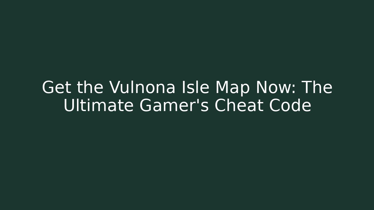 Get the Vulnona Isle Map Now: The Ultimate Gamer's Cheat Code