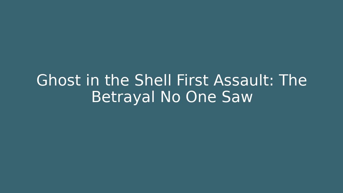 Ghost in the Shell First Assault: The Betrayal No One Saw