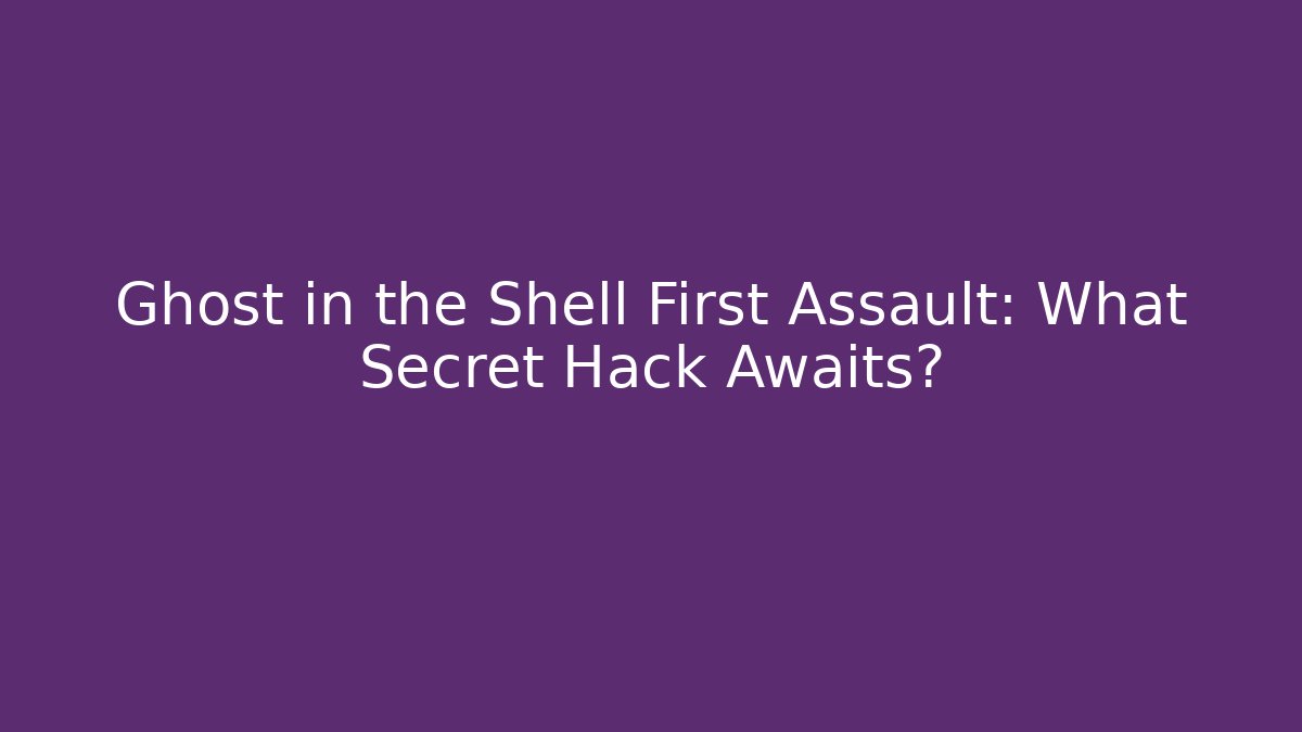 Ghost in the Shell First Assault: What Secret Hack Awaits?