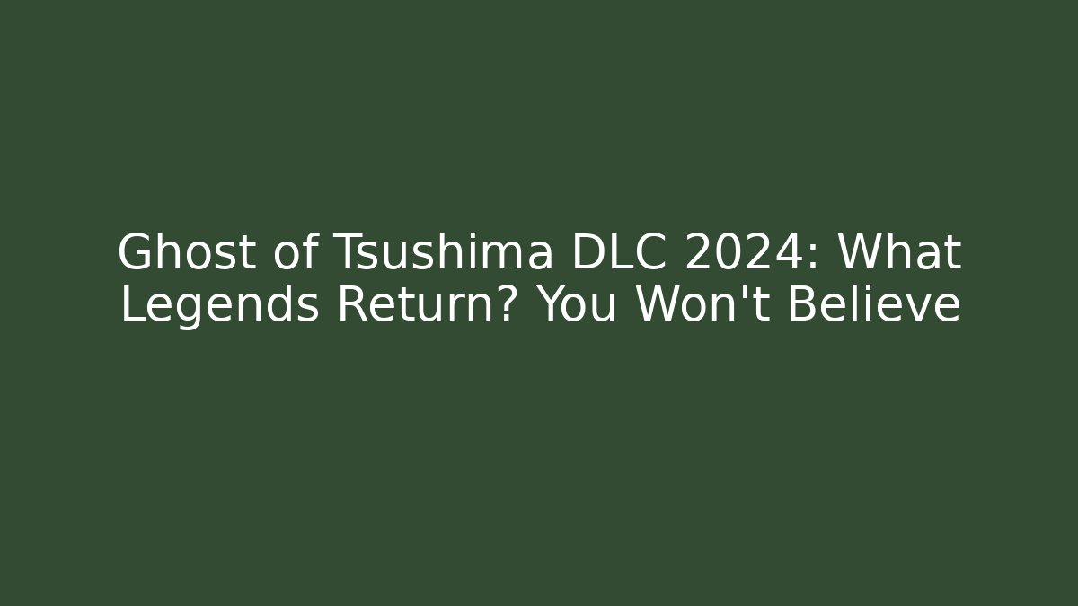 Ghost of Tsushima DLC 2024: What Legends Return? You Won't Believe
