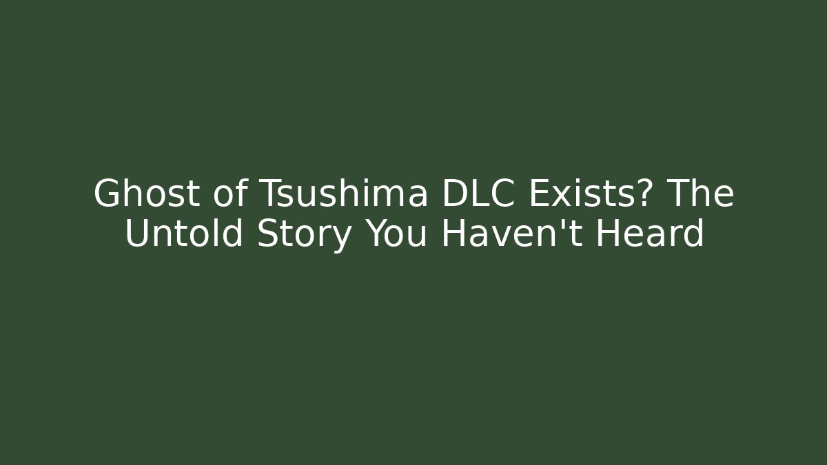 Ghost of Tsushima DLC Exists? The Untold Story You Haven't Heard