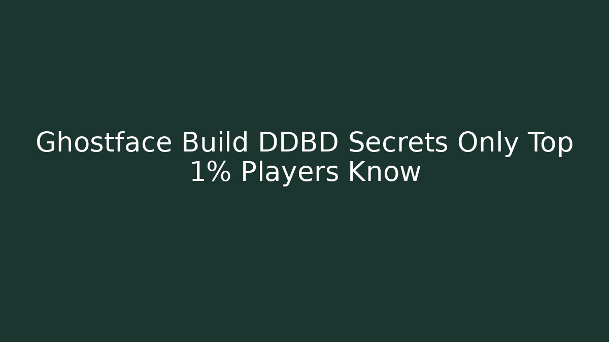 Ghostface Build DDBD Secrets Only Top 1% Players Know