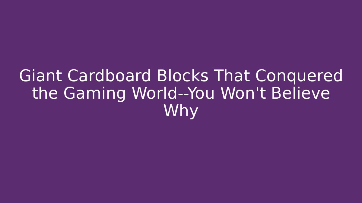 Giant Cardboard Blocks That Conquered the Gaming World—You Won’t Believe Why