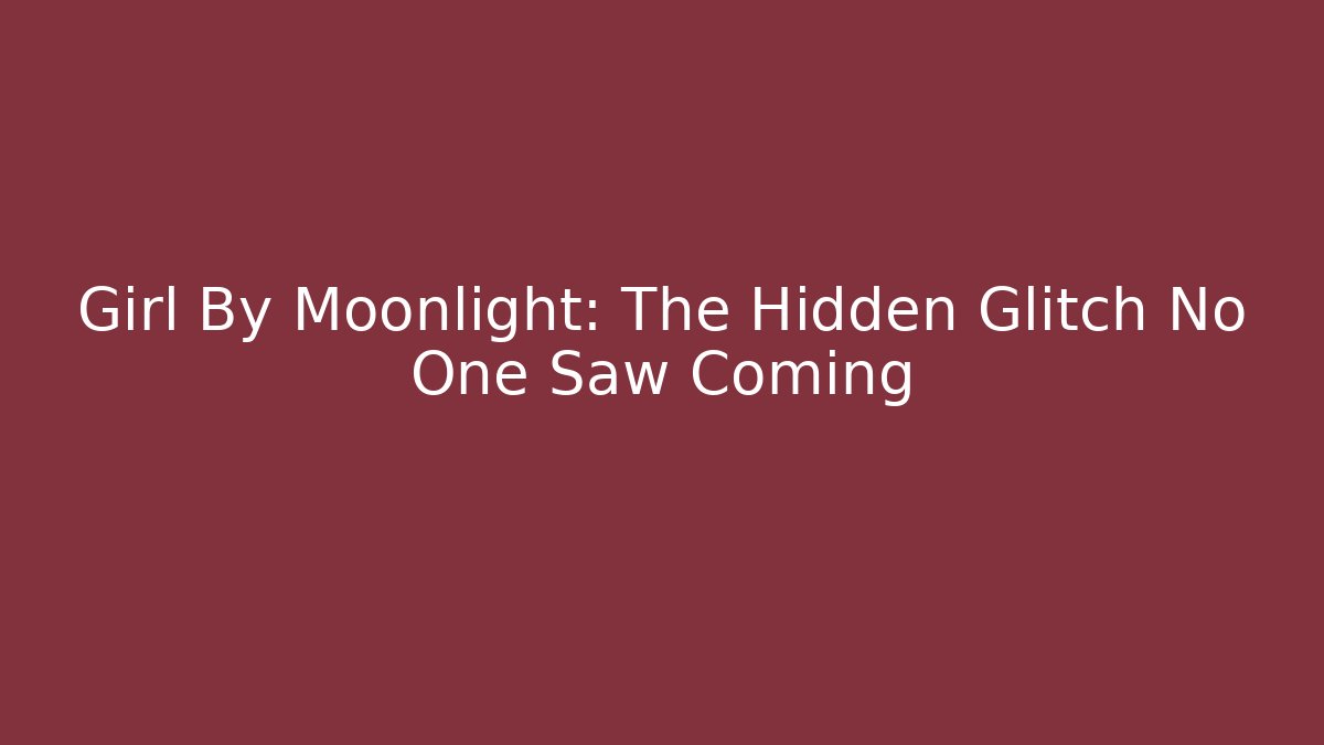 Girl By Moonlight: The Hidden Glitch No One Saw Coming - NADclinic