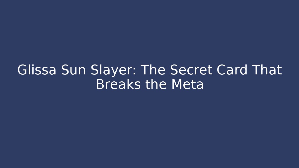 Glissa Sun Slayer: The Secret Card That Breaks the Meta