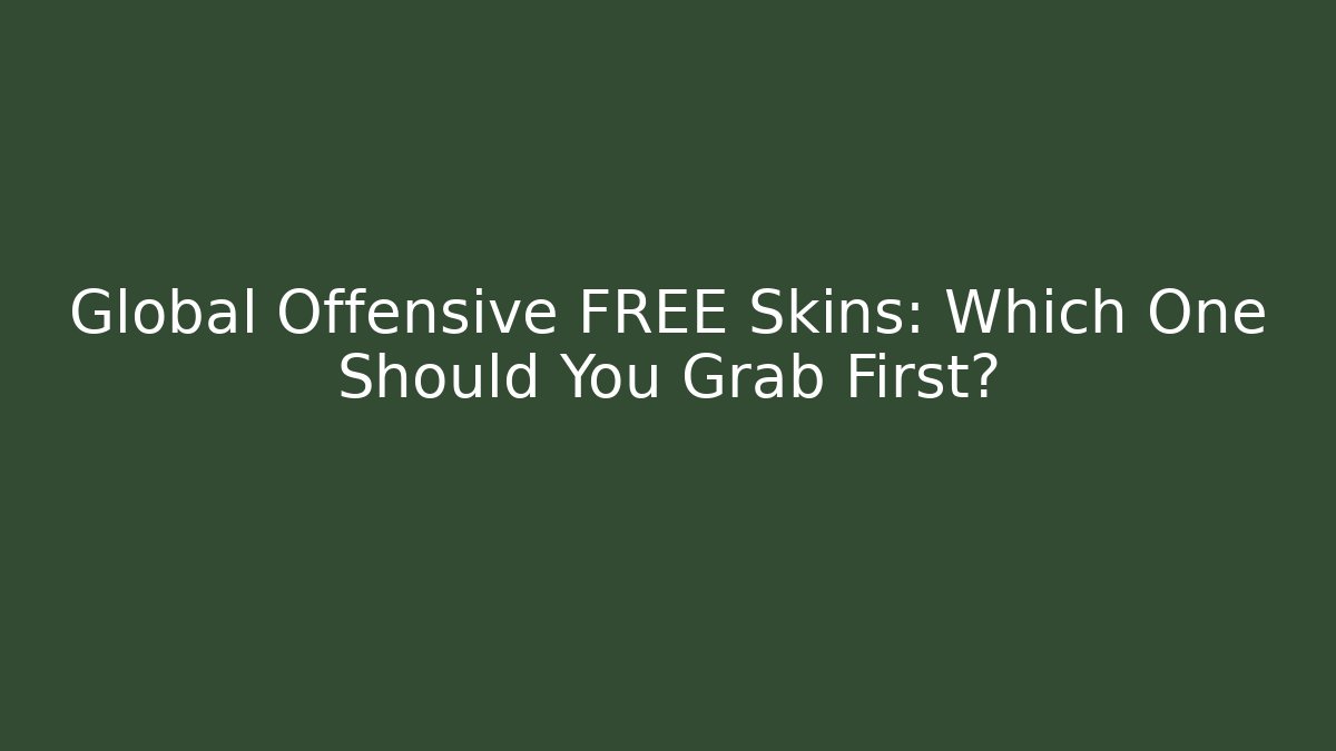 Global Offensive FREE Skins: Which One Should You Grab First?