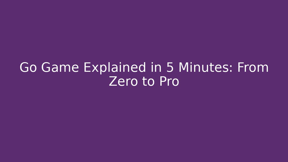 Go Game Explained in 5 Minutes: From Zero to Pro