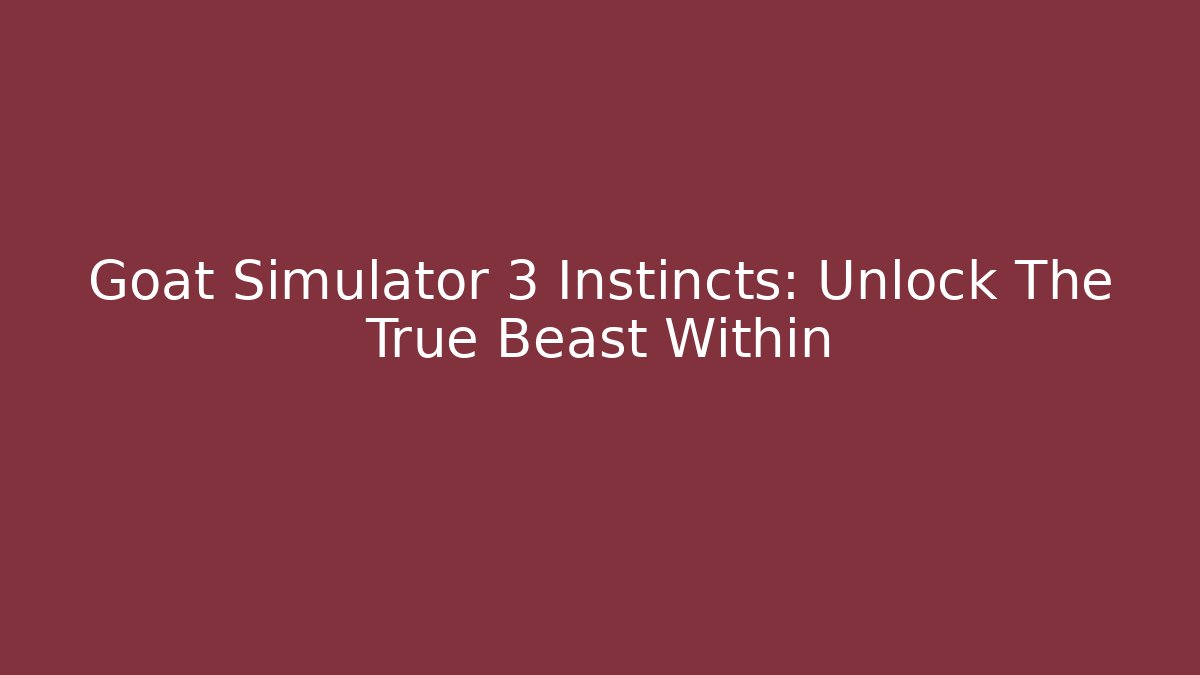 Goat Simulator 3 Instincts: Unlock The True Beast Within