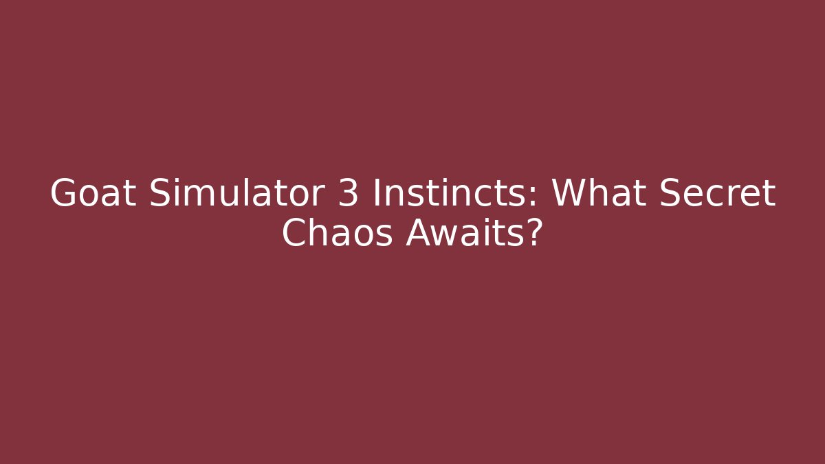 Goat Simulator 3 Instincts: What Secret Chaos Awaits?