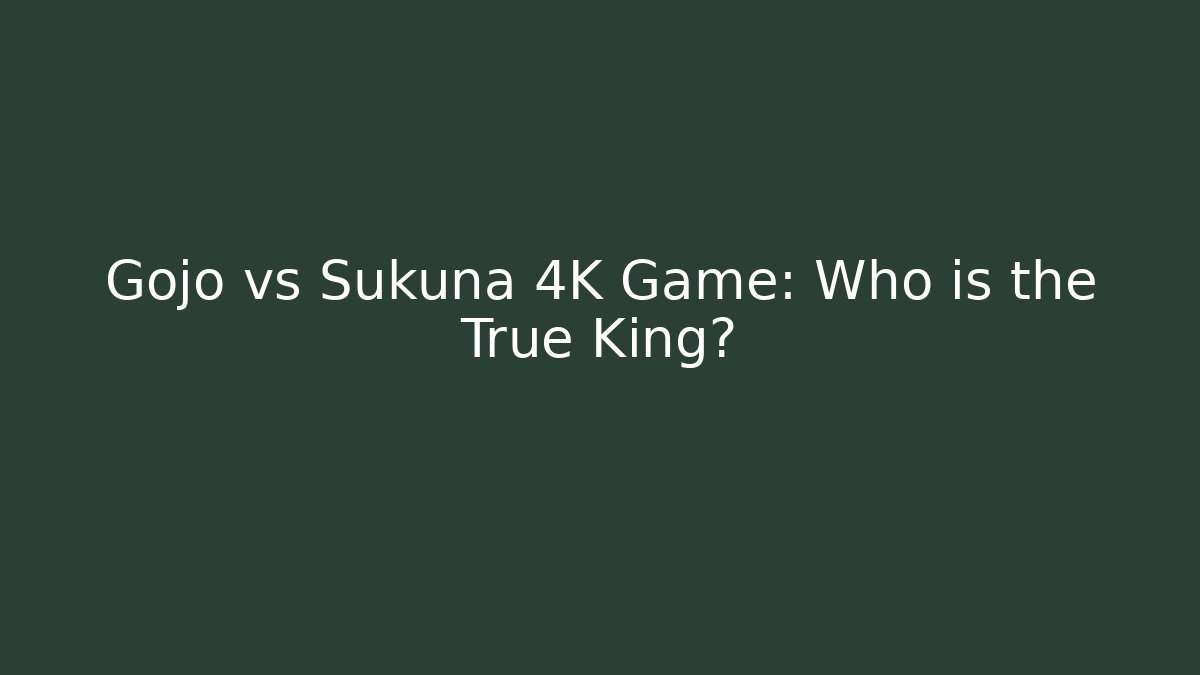 Gojo vs Sukuna 4K Game: Who is the True King?