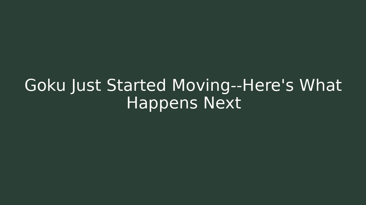 Goku Just Started Moving—Here's What Happens Next