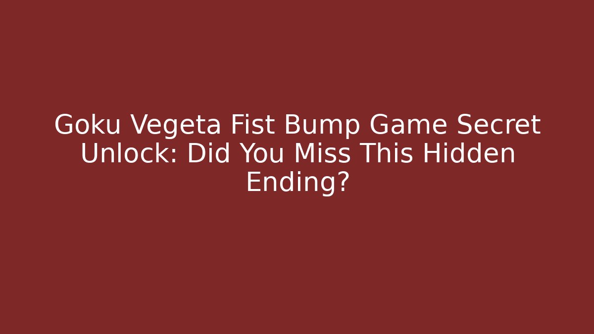 Goku Vegeta Fist Bump Game Secret Unlock: Did You Miss This Hidden Ending?