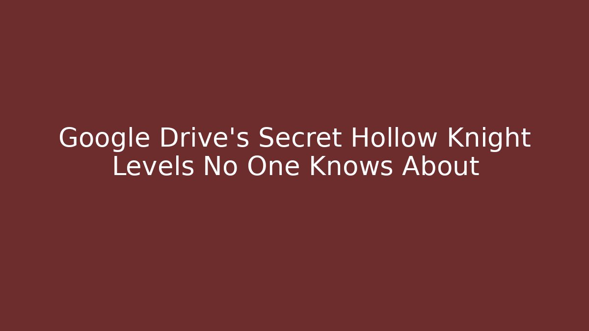Google Drive's Secret Hollow Knight Levels No One Knows About
