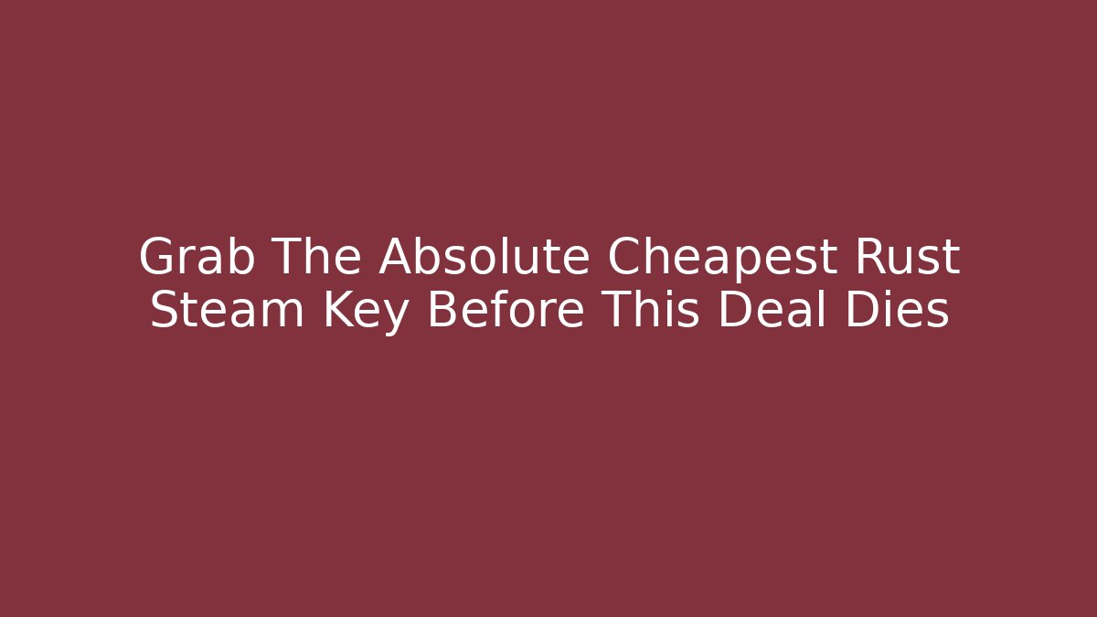 Grab The Absolute Cheapest Rust Steam Key Before This Deal Dies