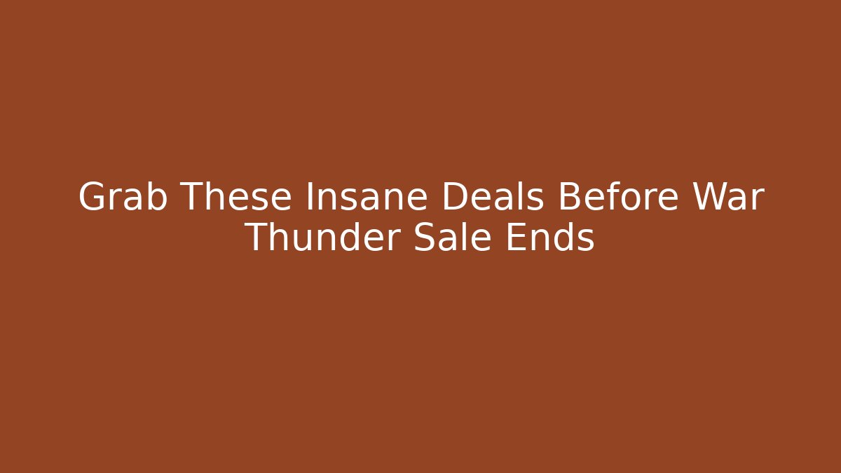 Grab These Insane Deals Before War Thunder Sale Ends