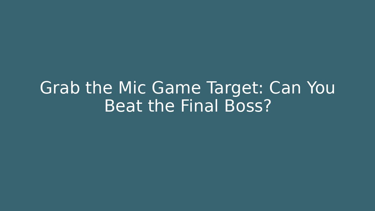 Grab the Mic Game Target: Can You Beat the Final Boss?