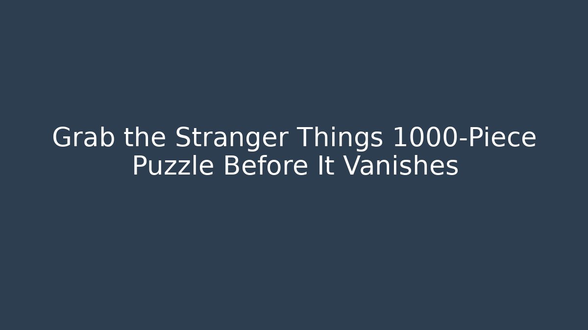 Grab the Stranger Things 1000-Piece Puzzle Before It Vanishes