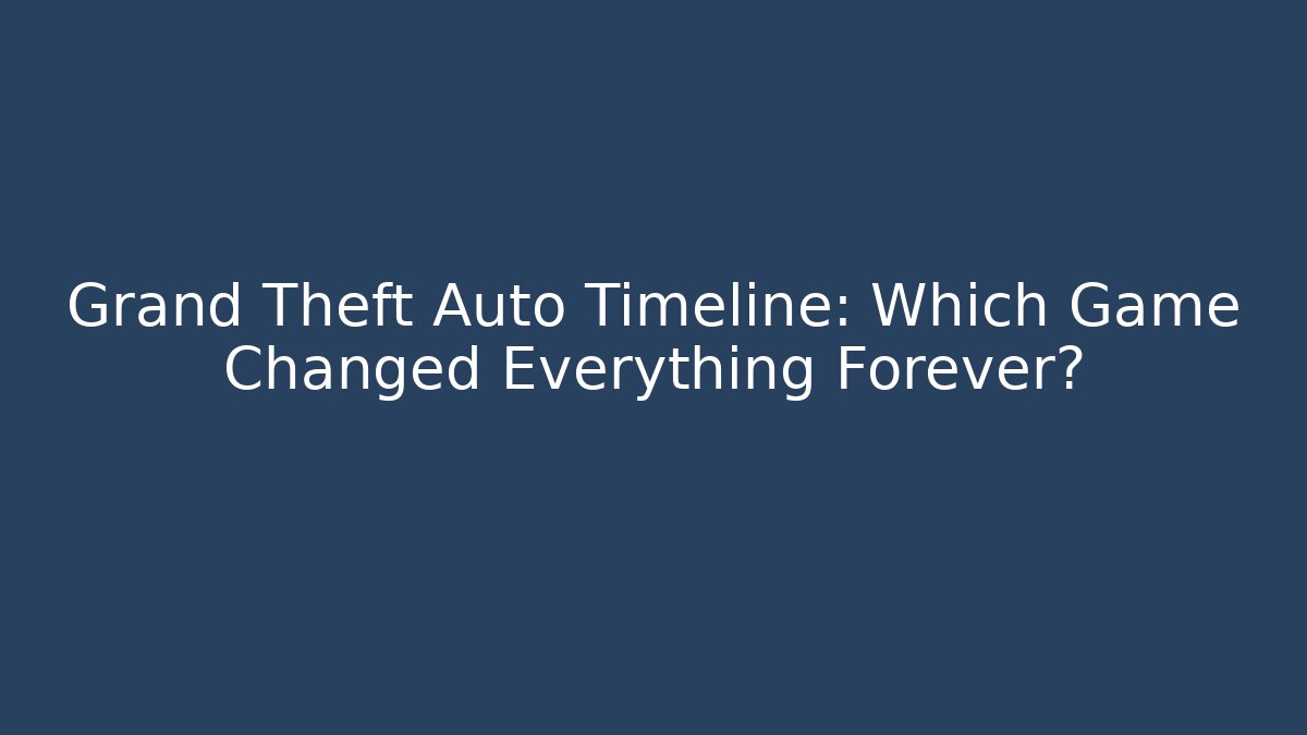 Grand Theft Auto Timeline: Which Game Changed Everything Forever?
