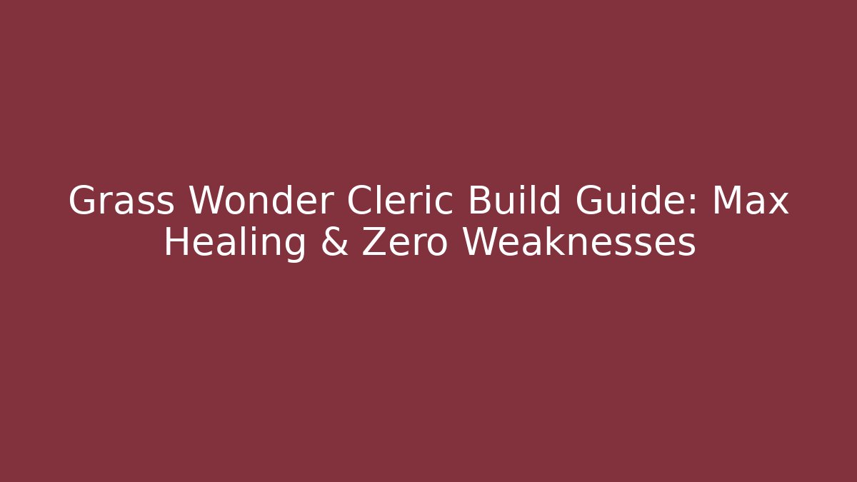 Grass Wonder Cleric Build Guide: Max Healing & Zero Weaknesses