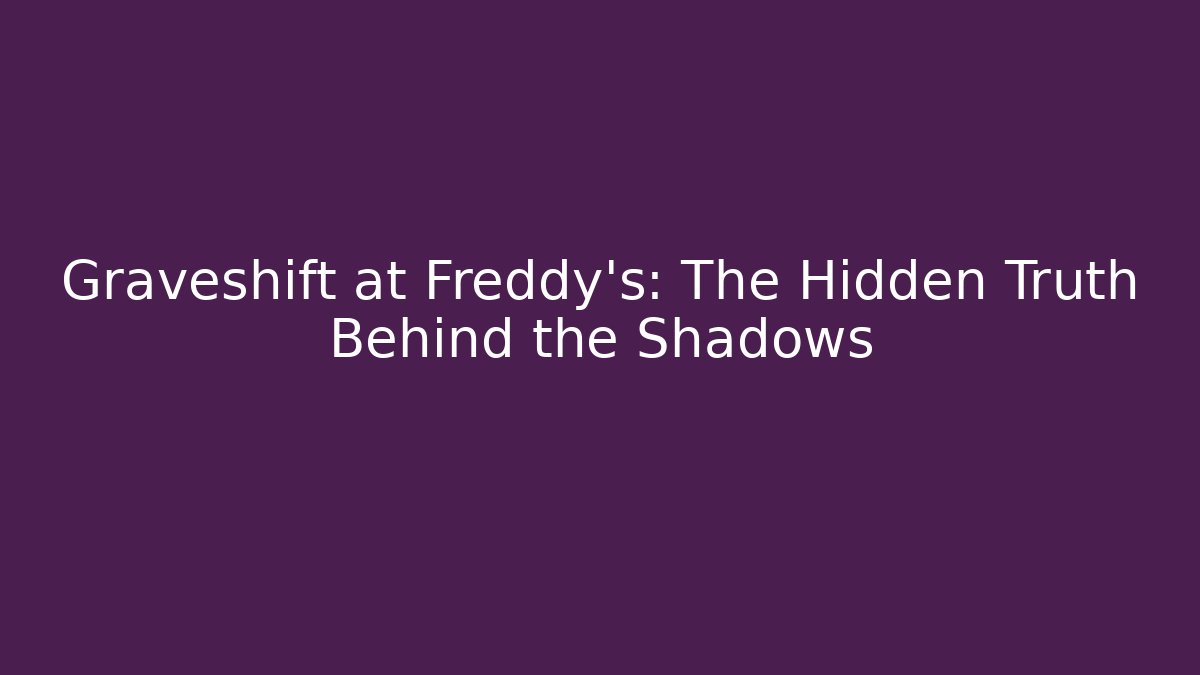 Graveshift at Freddy's: The Hidden Truth Behind the Shadows