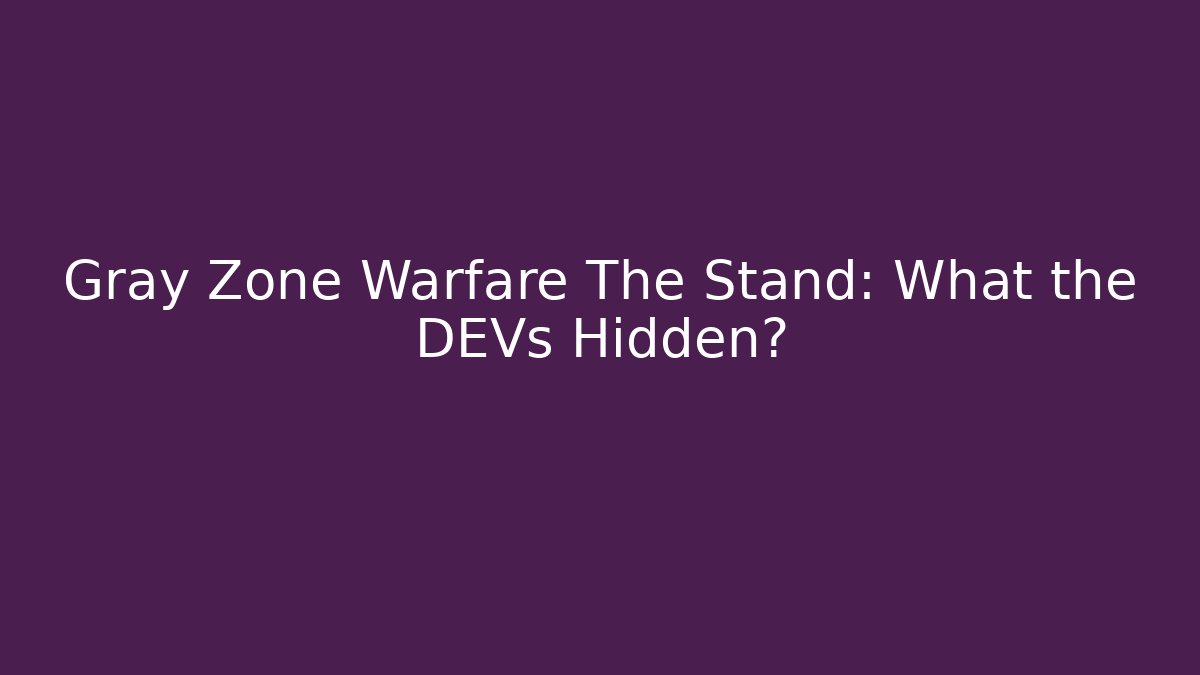 Gray Zone Warfare The Stand: What the DEVs Hidden?