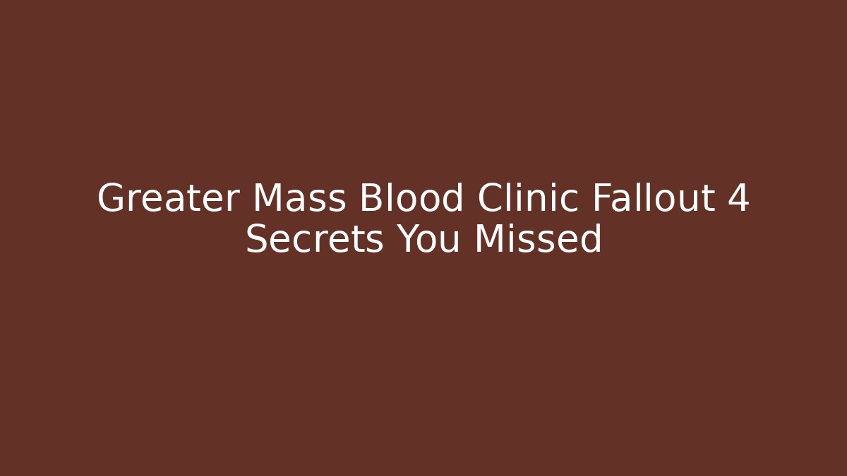 Greater Mass Blood Clinic Fallout 4 Secrets You Missed