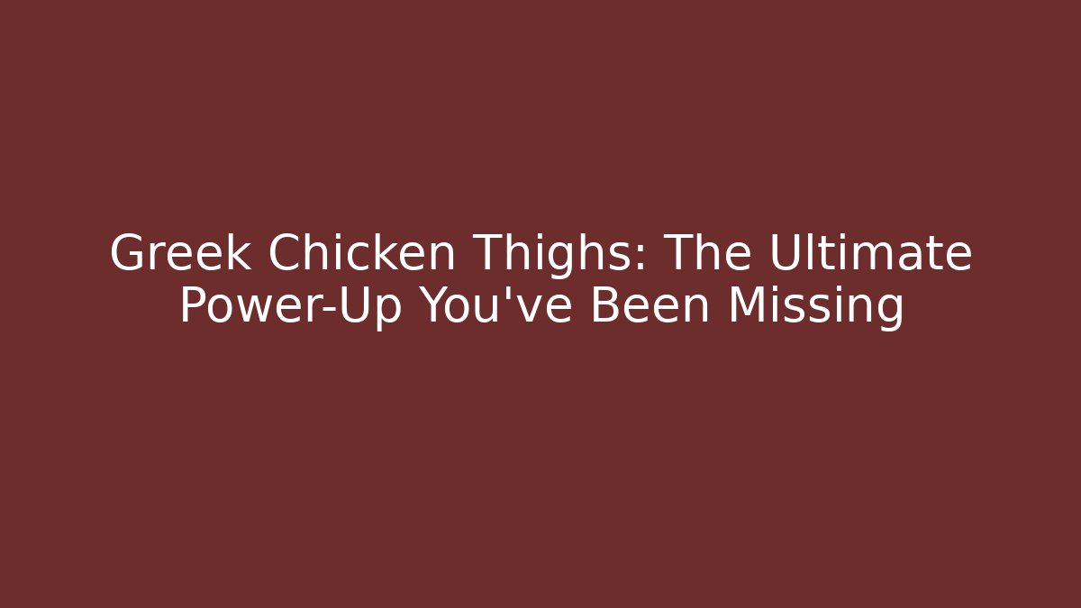 Greek Chicken Thighs: The Ultimate Power-Up You've Been Missing